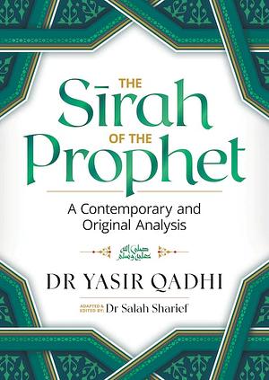 The Sirah of the Prophet: A Contemporary and Original Analysis by Yasir Qadhi