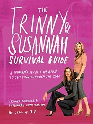 Trinny and Susannah the Survival Guide: A Woman's Secret Weapon for Getting Through the Year by Susannah Constantine, Trinny Woodall