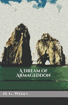 A Dream of Armageddon Illustrated by H.G. Wells