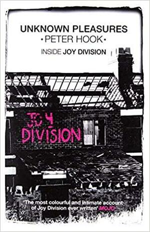 Unknown Pleasures: Inside Joy Division by Peter Hook