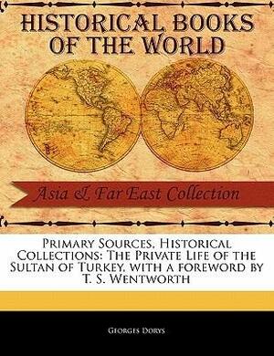 The Private Life of the Sultan of Turkey by T.S. Wentworth, Georges Dorys