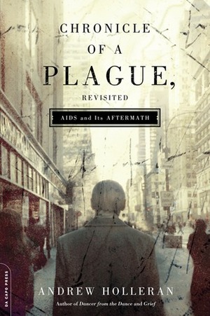 Chronicle of a Plague, Revisited: AIDS and Its Aftermath by Andrew Holleran