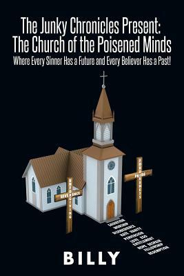 The Junky Chronicles Present: The Church of the Poisened Minds: Where Every Sinner Has a Future and Every Believer Has a Past! by Billy