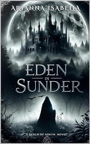 Eden in Sunder : A Realm of Arkyn Novel. by Arianna Isabella, Arianna Isabella