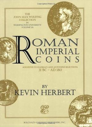 The John Max Wulfing Collection in Washington University: Roman Imperial Coins, Augustus to Hadrian and Antonine Selections, 31 BC-AD 180. Volume III by Mo.), Kevin Herbert, Washington University (Saint Louis