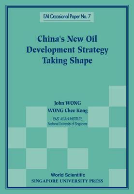 China's New Oil Development Strategy Taking Shape by Chee Kong Wong, John Wong
