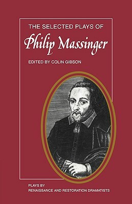The Selected Plays of Philip Massinger: The Duke of Milan, the Roman Actor, a New Way to Pay Old Debts, the City Madam by Colin Gibson, Philip Massinger