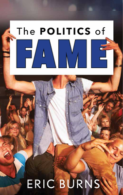 The Politics of Fame by Eric Burns