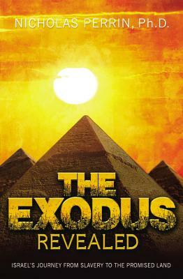 The Exodus Revealed: Israel's Journey from Slavery to the Promised Land by Nicholas Perrin