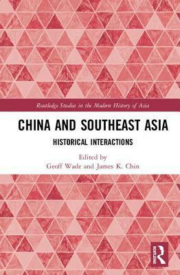 China and Southeast Asia: Historical Interactions by Geoffrey Wade, James K. Chin