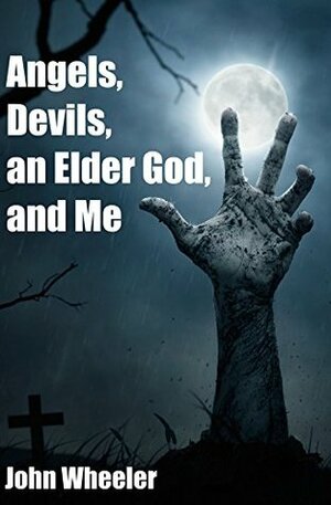 Angels, Devils, an Elder God, and Me by John Wheeler