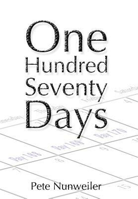 One Hundred Seventy Days: A Caregiver's Memoir of Cancer and Necrotizing Fasciitis by Pete Nunweiler