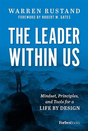 The Leader Within Us: Mindset, Principles, and Tools for a Life By Design by Robert M. Gates, Warren Rustand, Warren Rustand
