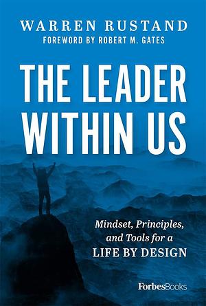 The Leader Within Us: Mindset, Principles, and Tools for a Life By Design by Warren Rustand, Warren Rustand, Robert M. Gates