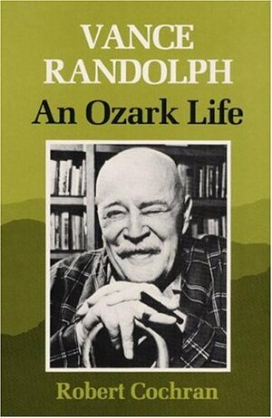 Vance Randolph: An Ozark Life by Robert Cochran