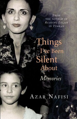 Things I've Been Silent About: Memories by Azar Nafisi