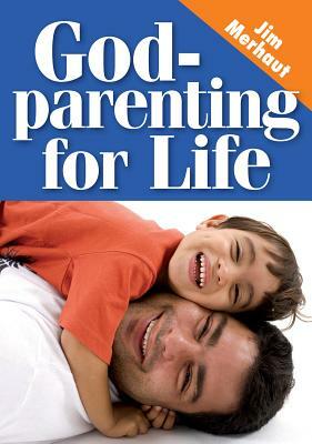 Godparenting for Life by Jim Merhaut