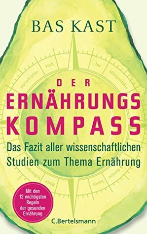 Der Ernährungskompass: Das Fazit aller wissenschaftlichen Studien zum Thema Ernährung by Bas Kast