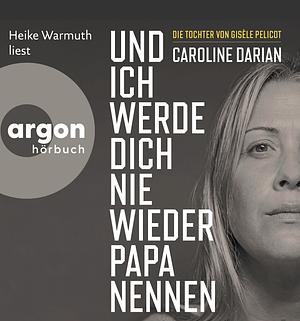 Und ich werde dich nie wieder Papa nennen by Caroline Darian