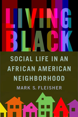Living Black: Social Life in an African American Neighborhood by Mark S. Fleisher