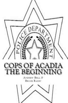 Cops of Acadia: The Beginning Large Print Edition by Bruce Razey, Andrew Bell