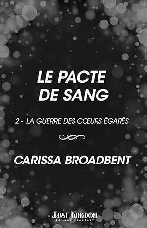 Le pacte de Sang: La Guerre des cœurs égarés, T2 by Carissa Broadbent, Loïc Le Jalu