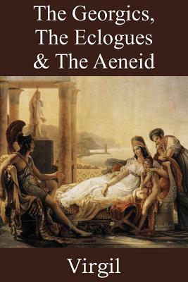 The Georgics, The Eclogues & The Aeneid by Virgil