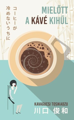 Mielőtt a kávé kihűl by Toshikazu Kawaguchi