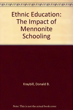 Ethnic Education: The Impact Of Mennonite Schooling by Donald B. Kraybill