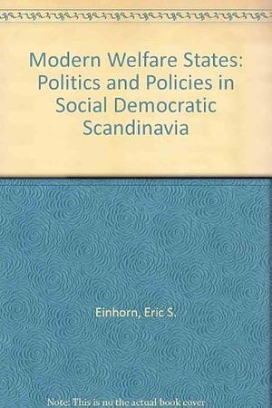 Modern Welfare States: Politics and Policies in Social Democratic Scandinavia by John Logue, Eric S. Einhorn