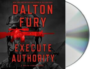 Execute Authority: A Delta Force Novel by Dalton Fury
