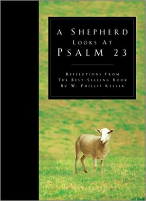 A Shepherd Looks at Psalm 23: Reflections from the Bestselling Book by W. Philip Keller by W. Phillip Keller