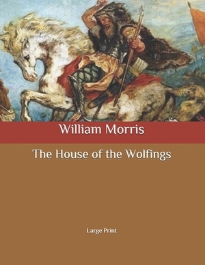 The House of the Wolfings: Large Print by William Morris
