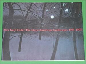 Alex Katz Under the Stars: American Landscapes, 1951-1995 by Alanna Heiss, Alex Katz