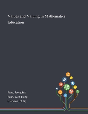 Values and Valuing in Mathematics Education by Wee Tiong Seah, Philip Clarkson, Jeongsuk Pang