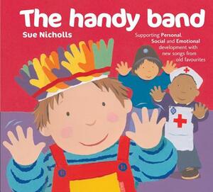 The Handy Band: Supporting Personal, Social and Emotional Development with New Songs from Old Favourites by Sue Nicholls