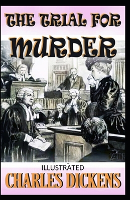 The Trial for Murder Illustrated by Charles Dickens