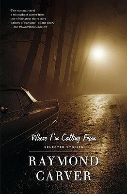 Where I'm Calling From: Selected Stories by Raymond Carver