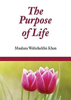 The Purpose of Life by Maulana Wahiduddin Khan