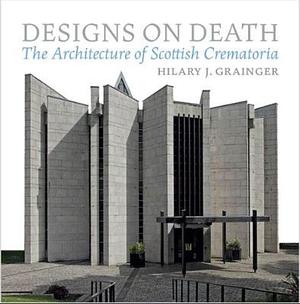 Designs on Death: The Architecture of Scottish Crematoria by Hilary Grainger