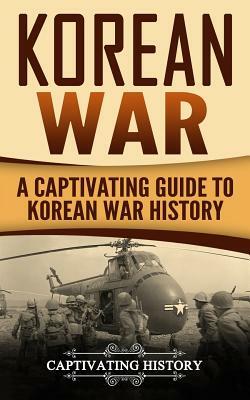 Korean War: A Captivating Guide to Korean War History by Captivating History