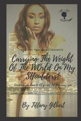 Carrying The Weight Of The World On My Shoulders by Tiffany Gilbert