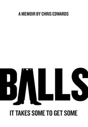 Balls: It Takes Some to Get Some by Chris Edwards