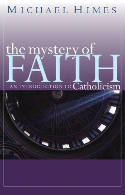 The Mystery of Faith: An Introduction to Catholicism by Michael Himes, Michael J. Himes