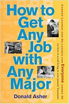 How to Get Any Job With Any Major: Career Launch & Re-launch for Everyone Under 30 or (How to Avoid Living in Your Parent's Basement) by Donald Asher