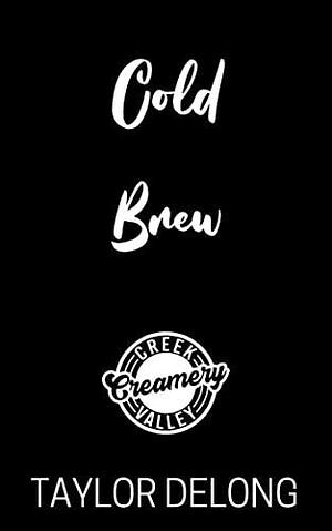 Cold Brew: A small town, forced proximity, best friend's brother romance by Taylor Delong, Taylor Delong