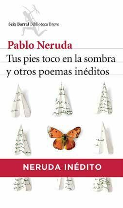 Tus pies toco en la sombra y otros poemas inéditos by Pablo Neruda