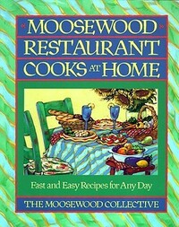 Moosewood Restaurant Cooks at Home: Fast and Easy Recipes for Any Day by The Moosewood Collective
