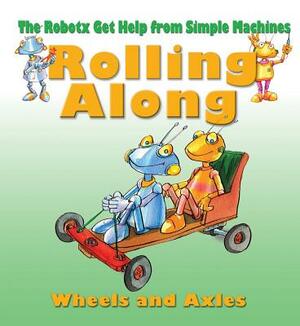 Rolling Along: The Wheels and Axles by Gerry Bailey