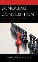 Genocidal Conscription: Drafting Victims and Perpetrators Under the Guise of War by Christopher Harrison